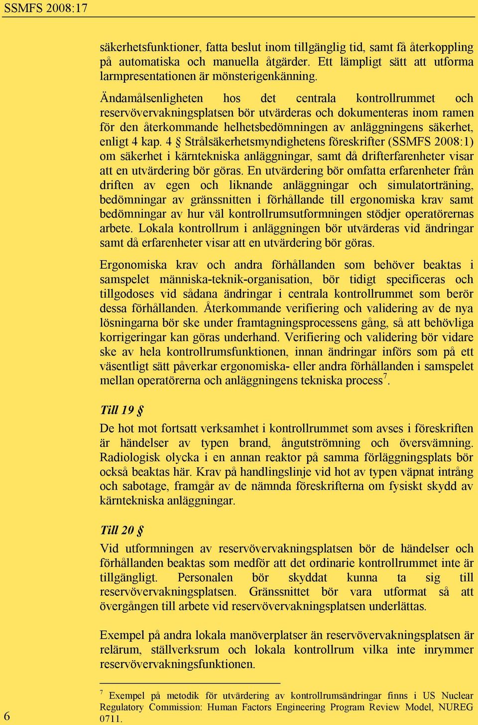 kap. 4 Strålsäkerhetsmyndighetens föreskrifter (SSMFS 2008:1) om säkerhet i kärntekniska anläggningar, samt då drifterfarenheter visar att en utvärdering bör göras.