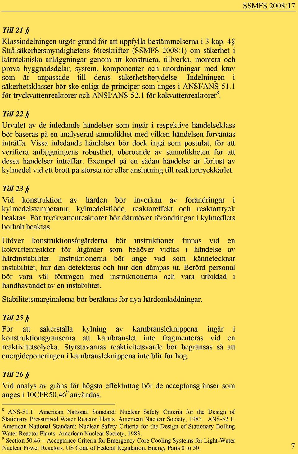 med krav som är anpassade till deras säkerhetsbetydelse. Indelningen i säkerhetsklasser bör ske enligt de principer som anges i ANSI/ANS-51.1 för tryckvattenreaktorer och ANSI/ANS-52.