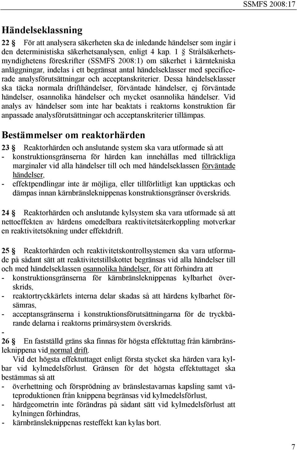 acceptanskriterier. Dessa händelseklasser ska täcka normala drifthändelser, förväntade händelser, ej förväntade händelser, osannolika händelser och mycket osannolika händelser.