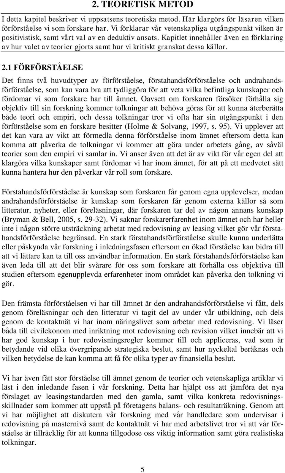 Kapitlet innehåller även en förklaring av hur valet av teorier gjorts samt hur vi kritiskt granskat dessa källor. 2.