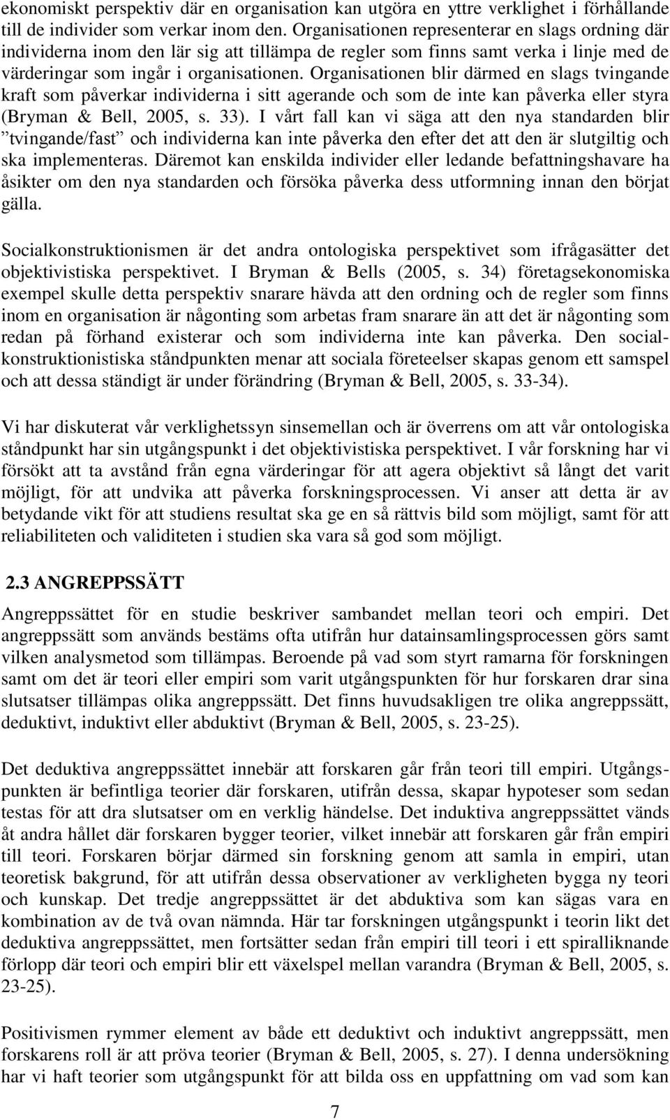 Organisationen blir därmed en slags tvingande kraft som påverkar individerna i sitt agerande och som de inte kan påverka eller styra (Bryman & Bell, 2005, s. 33).