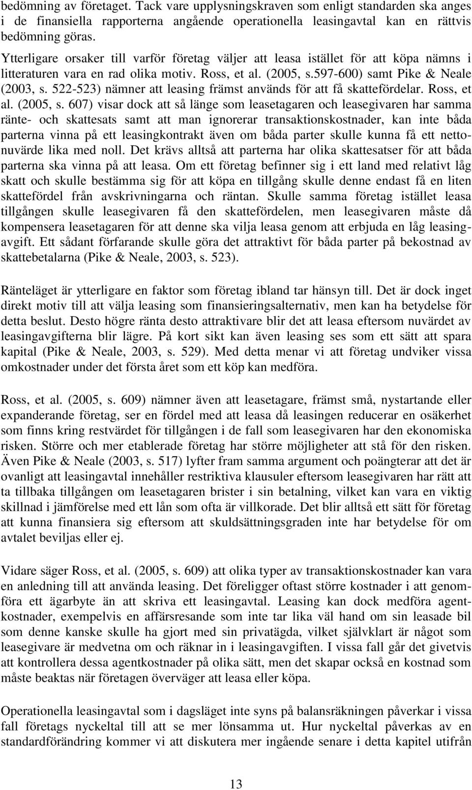 522-523) nämner att leasing främst används för att få skattefördelar. Ross, et al. (2005, s.