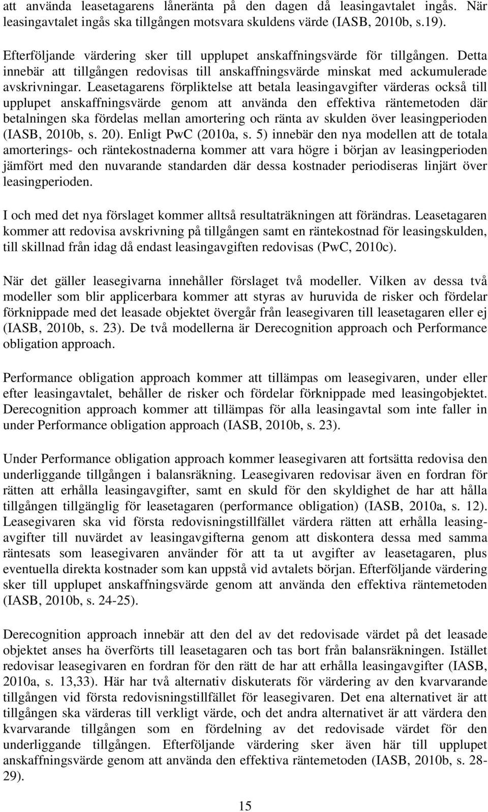 Leasetagarens förpliktelse att betala leasingavgifter värderas också till upplupet anskaffningsvärde genom att använda den effektiva räntemetoden där betalningen ska fördelas mellan amortering och