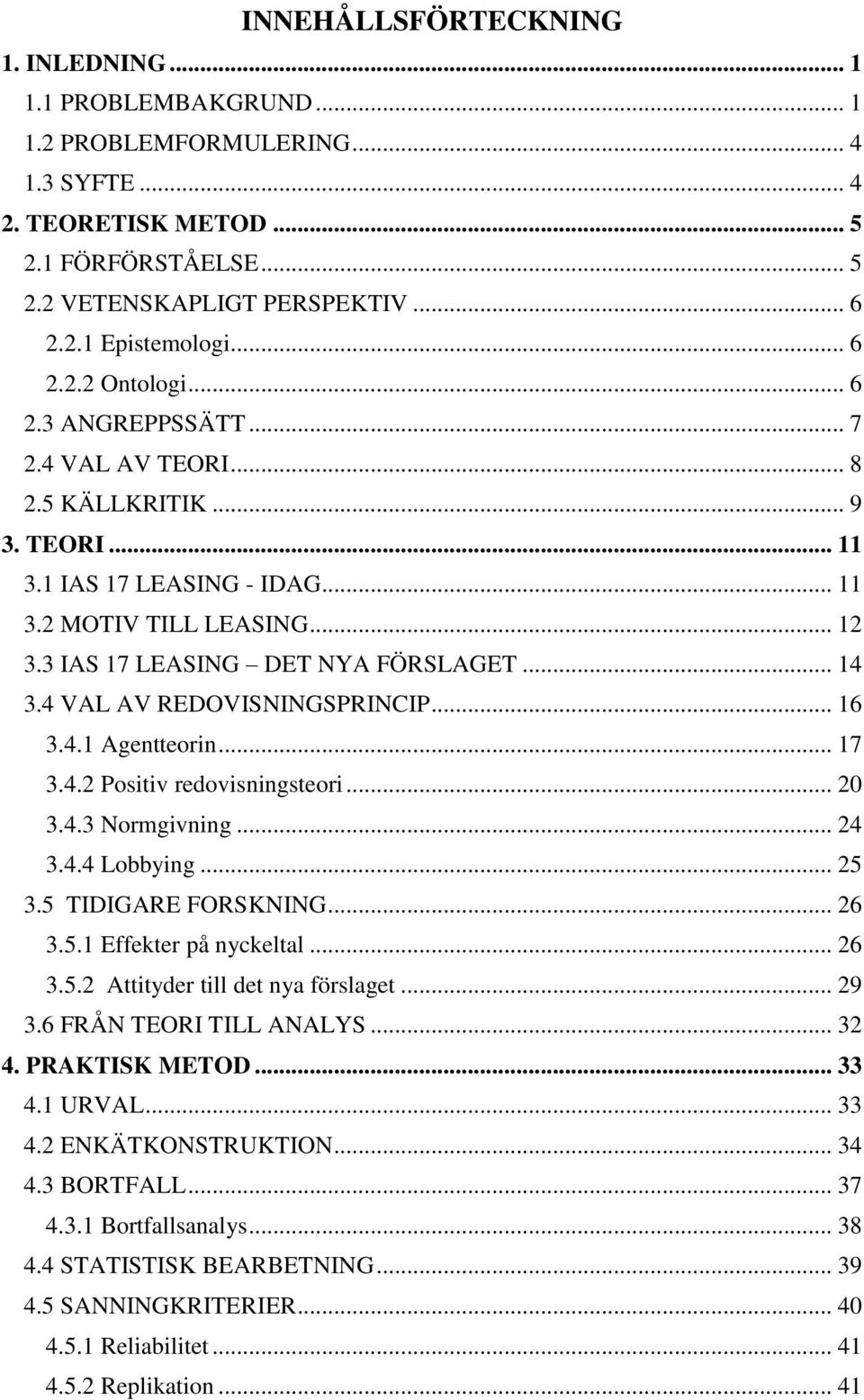 3 IAS 17 LEASING DET NYA FÖRSLAGET... 14 3.4 VAL AV REDOVISNINGSPRINCIP... 16 3.4.1 Agentteorin... 17 3.4.2 Positiv redovisningsteori... 20 3.4.3 Normgivning... 24 3.4.4 Lobbying... 25 3.