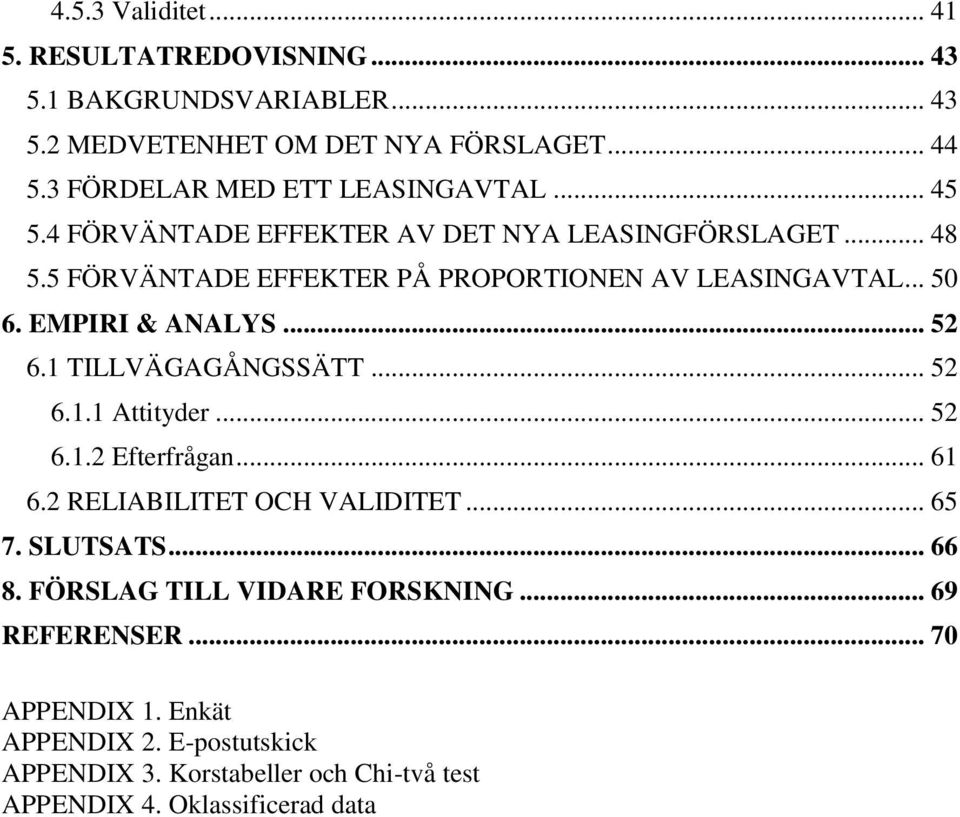 .. 50 6. EMPIRI & ANALYS... 52 6.1 TILLVÄGAGÅNGSSÄTT... 52 6.1.1 Attityder... 52 6.1.2 Efterfrågan... 61 6.2 RELIABILITET OCH VALIDITET... 65 7.