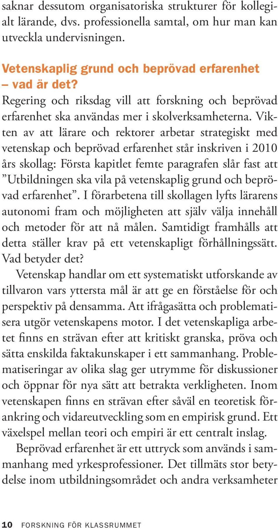 Vikten av att lärare och rektorer arbetar strategiskt med vetenskap och beprövad erfarenhet står inskriven i 2010 års skollag: Första kapitlet femte paragrafen slår fast att Utbildningen ska vila på