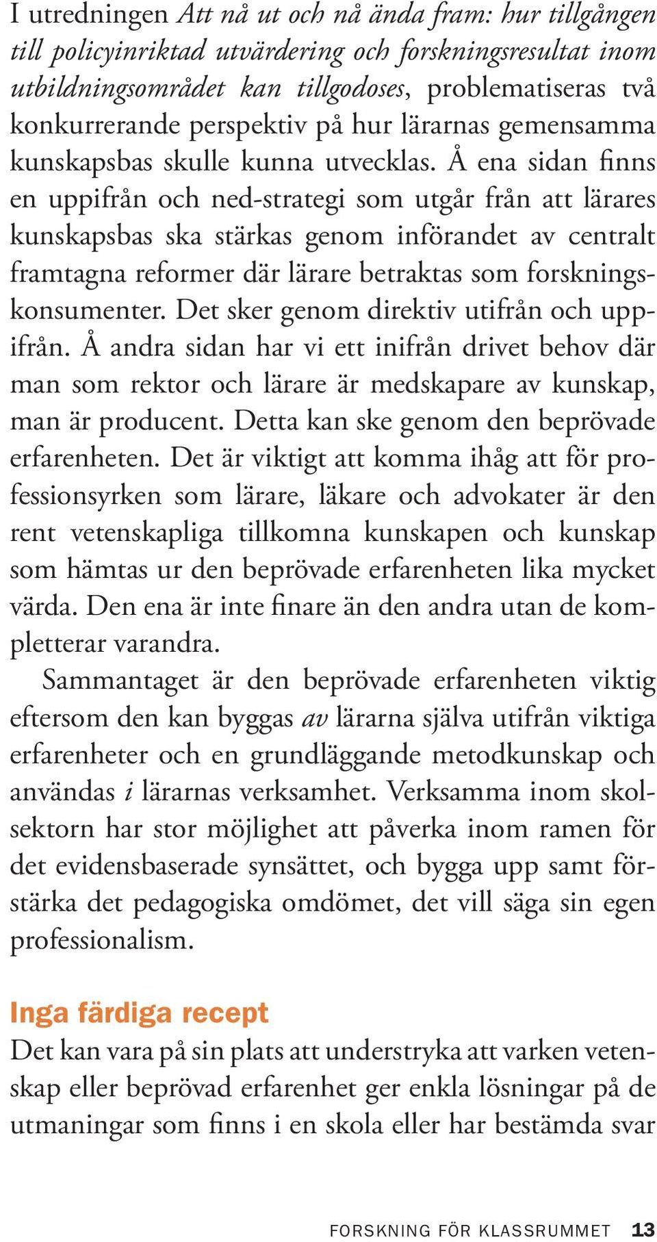 Å ena sidan finns en uppifrån och ned-strategi som utgår från att lärares kunskapsbas ska stärkas genom införandet av centralt framtagna reformer där lärare betraktas som forskningskonsumenter.