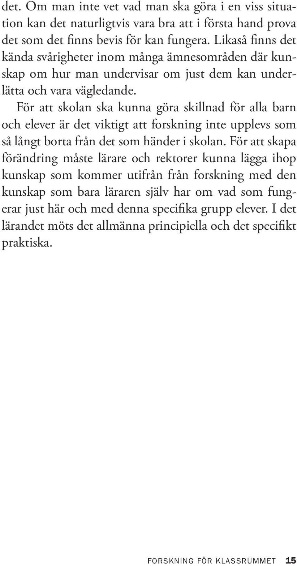 För att skolan ska kunna göra skillnad för alla barn och elever är det viktigt att forskning inte upplevs som så långt borta från det som händer i skolan.