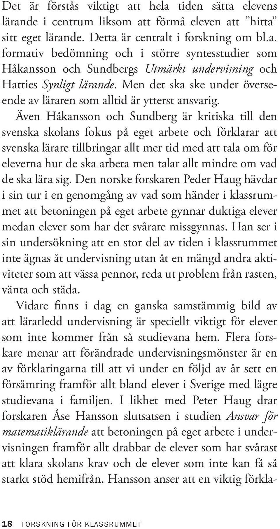 Även Håkansson och Sundberg är kritiska till den svenska skolans fokus på eget arbete och förklarar att svenska lärare tillbringar allt mer tid med att tala om för eleverna hur de ska arbeta men