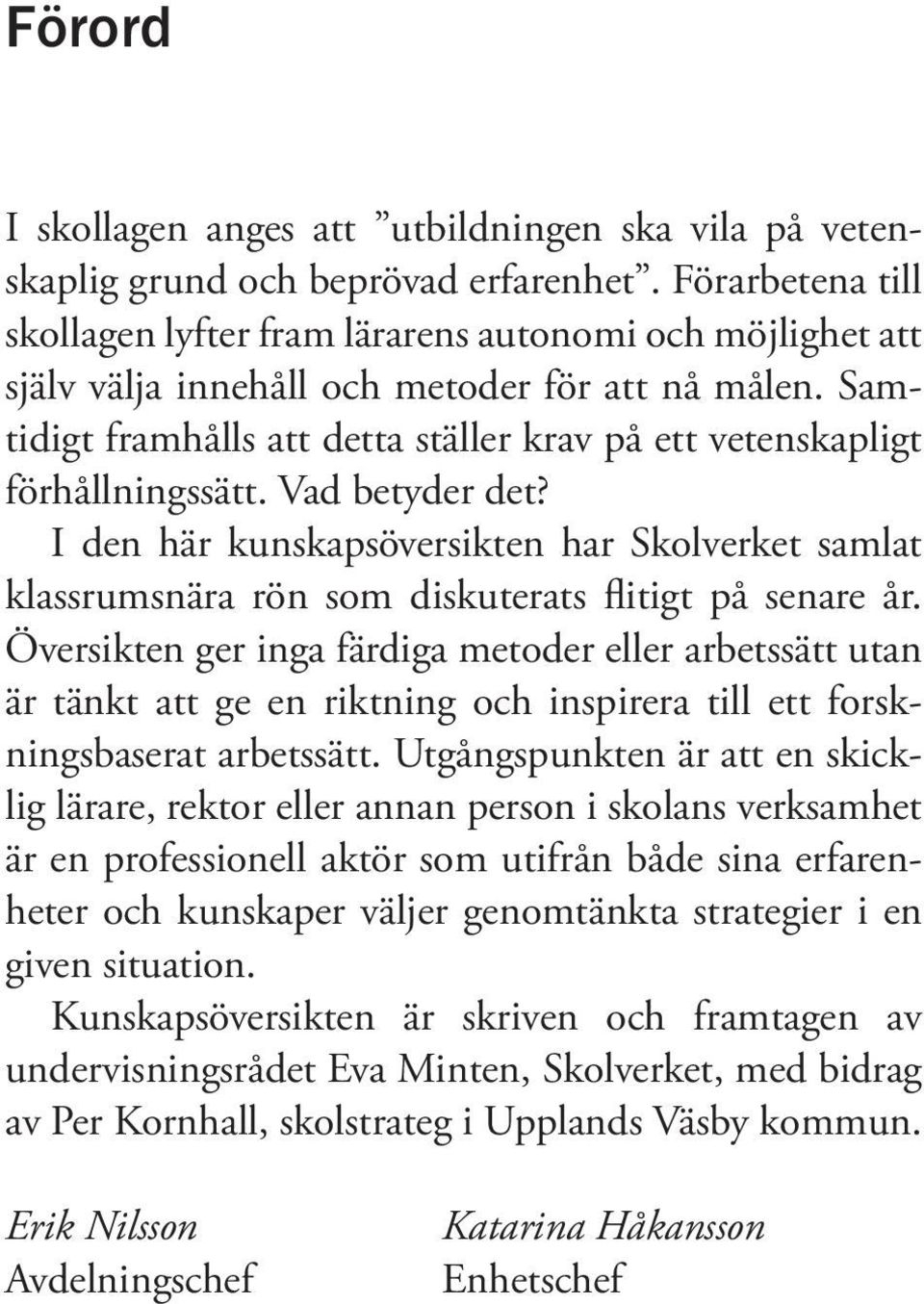 Samtidigt framhålls att detta ställer krav på ett vetenskapligt förhållningssätt. Vad betyder det?