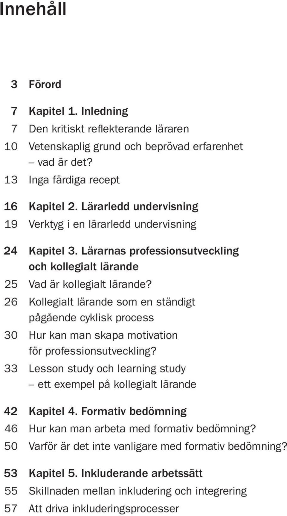 26 Kollegialt lärande som en ständigt pågående cyklisk process 30 Hur kan man skapa motivation för professionsutveckling?