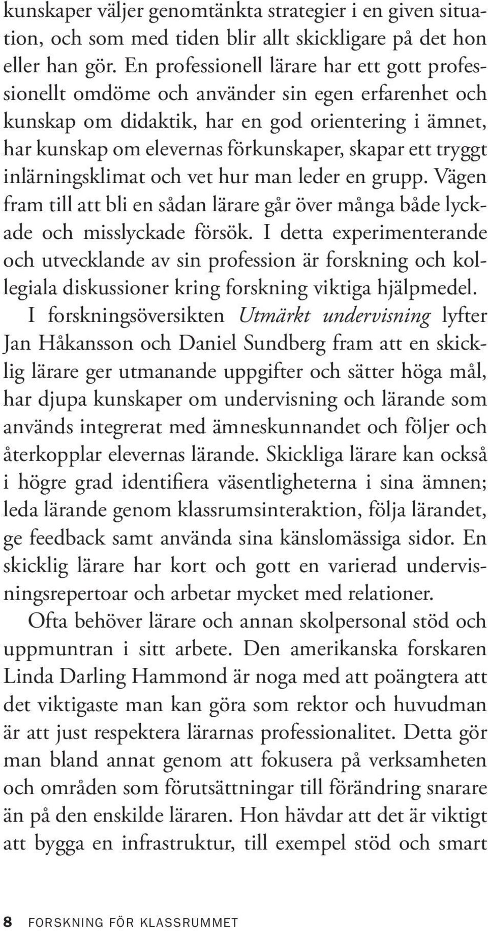 tryggt inlärningsklimat och vet hur man leder en grupp. Vägen fram till att bli en sådan lärare går över många både lyckade och misslyckade försök.