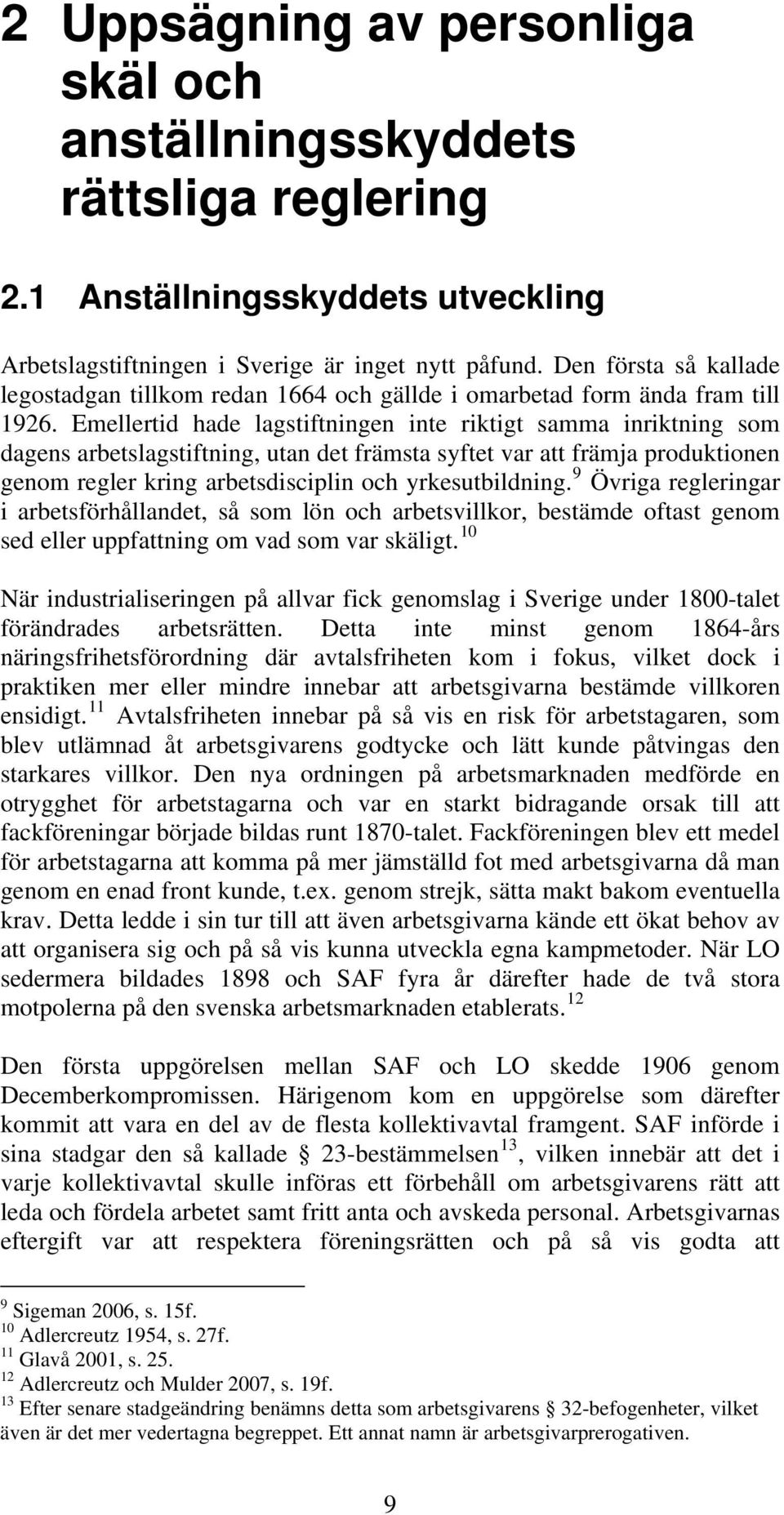 Emellertid hade lagstiftningen inte riktigt samma inriktning som dagens arbetslagstiftning, utan det främsta syftet var att främja produktionen genom regler kring arbetsdisciplin och yrkesutbildning.