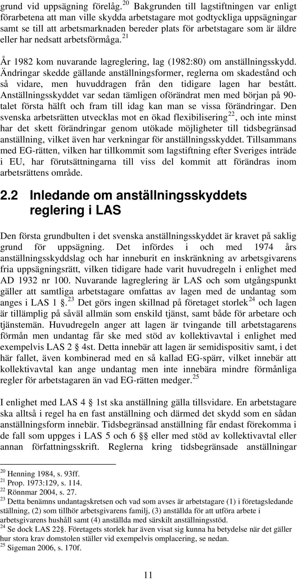 eller har nedsatt arbetsförmåga. 21 År 1982 kom nuvarande lagreglering, lag (1982:80) om anställningsskydd.