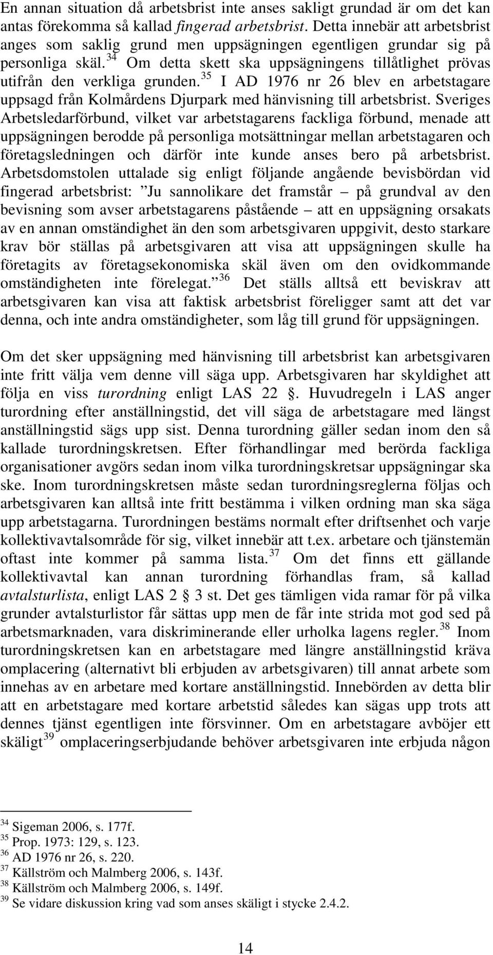 35 I AD 1976 nr 26 blev en arbetstagare uppsagd från Kolmårdens Djurpark med hänvisning till arbetsbrist.