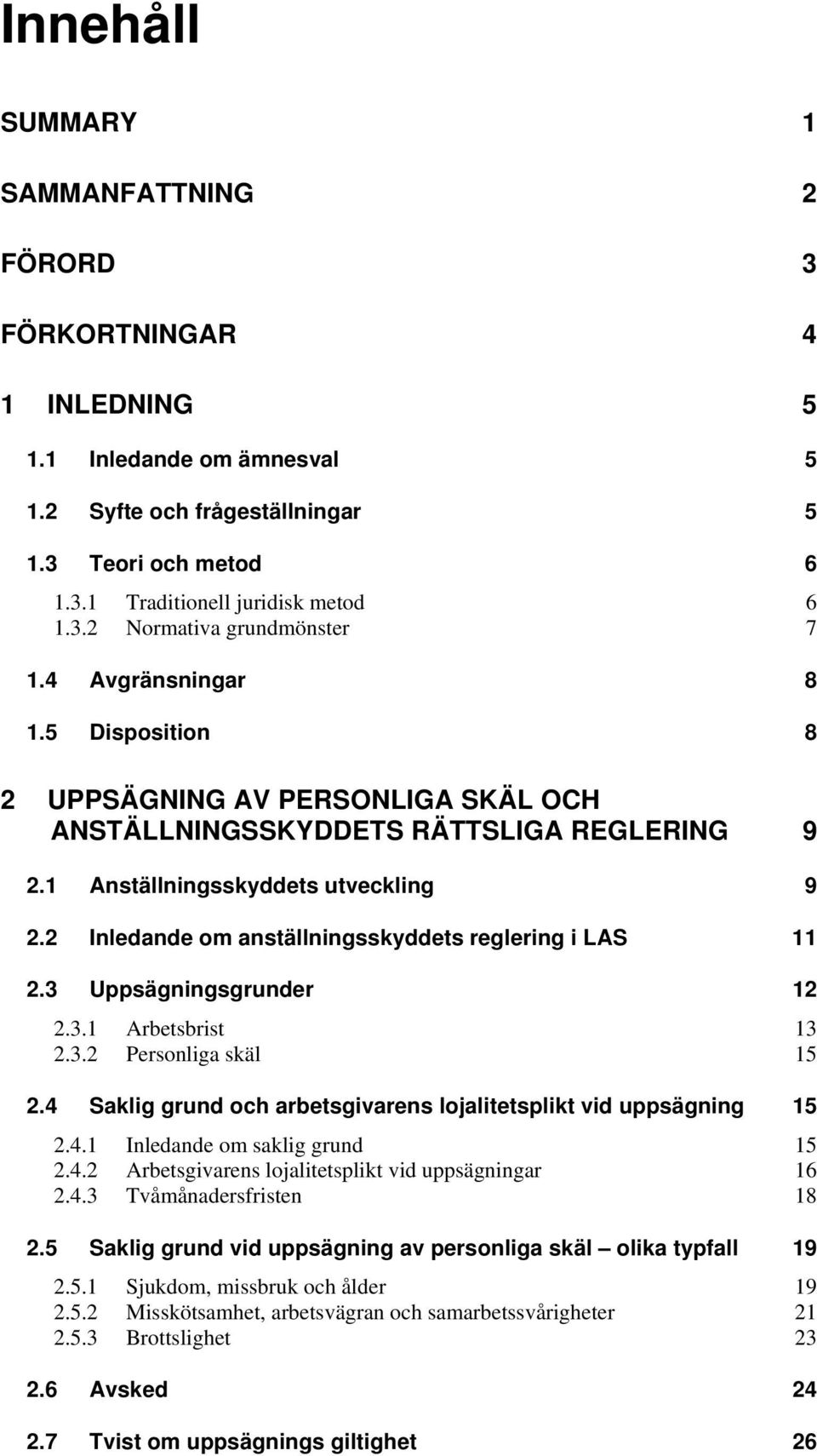 2 Inledande om anställningsskyddets reglering i LAS 11 2.3 Uppsägningsgrunder 12 2.3.1 Arbetsbrist 13 2.3.2 Personliga skäl 15 2.4 Saklig grund och arbetsgivarens lojalitetsplikt vid uppsägning 15 2.