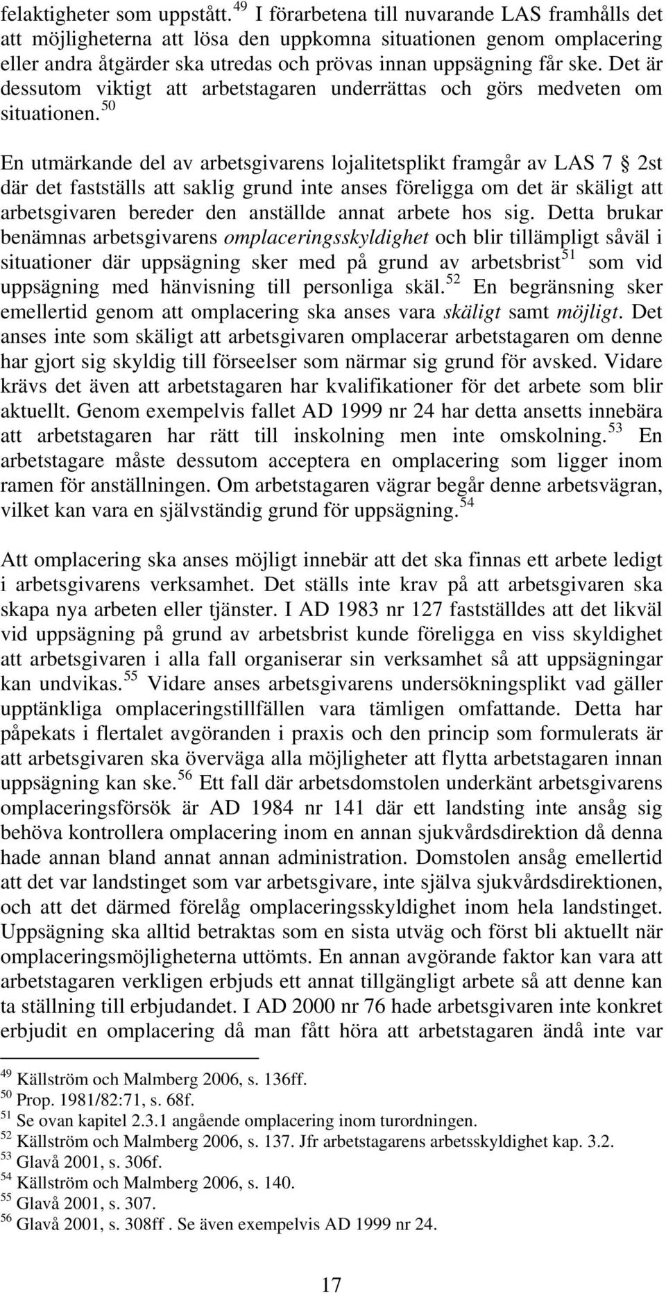 Det är dessutom viktigt att arbetstagaren underrättas och görs medveten om situationen.