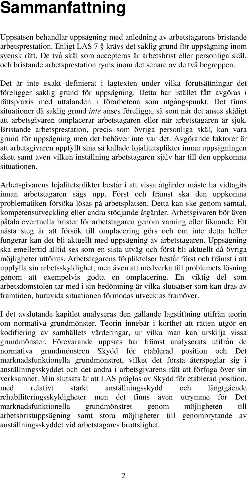 Det är inte exakt definierat i lagtexten under vilka förutsättningar det föreligger saklig grund för uppsägning.