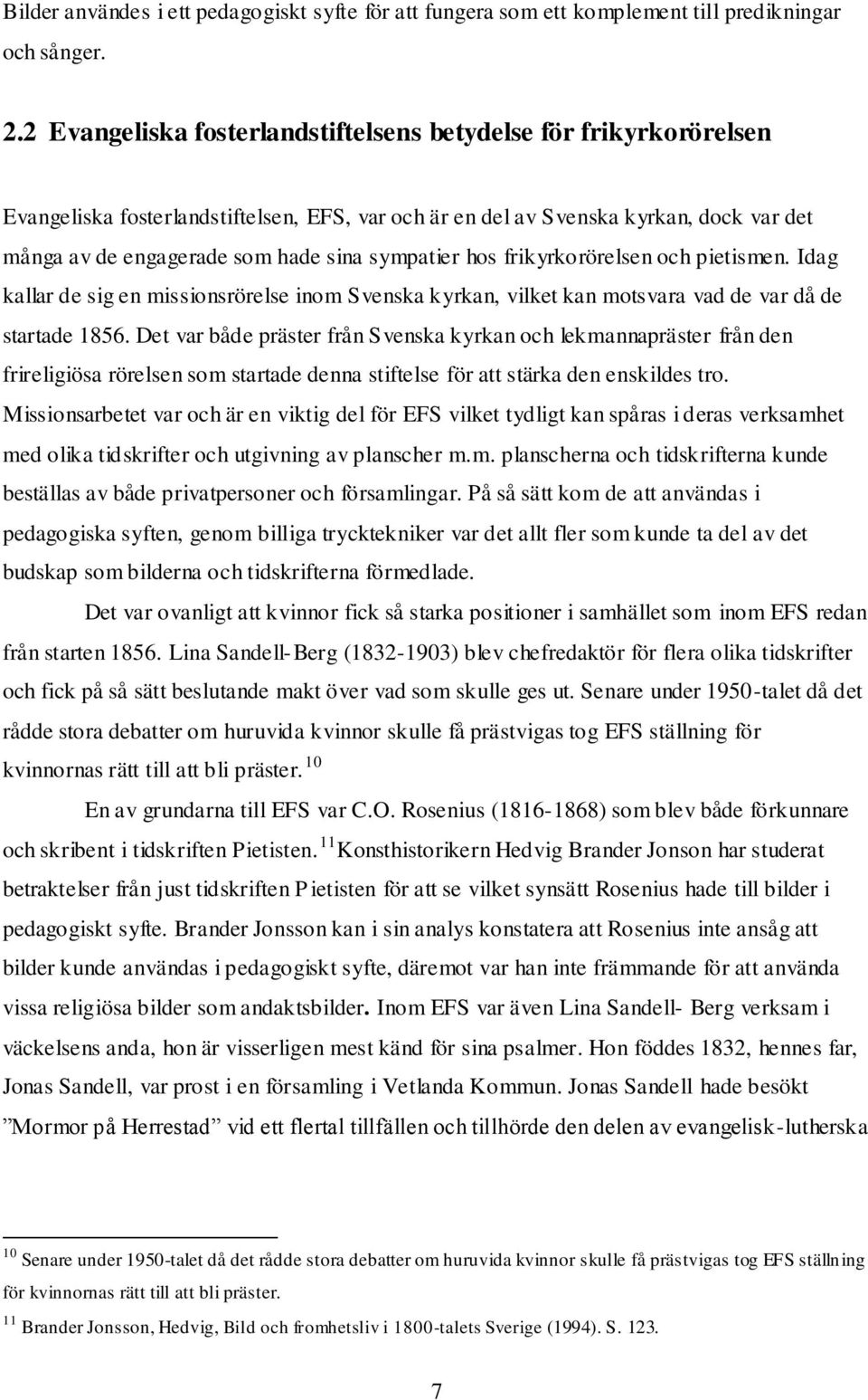 sympatier hos frikyrkorörelsen och pietismen. Idag kallar de sig en missionsrörelse inom Svenska kyrkan, vilket kan motsvara vad de var då de startade 1856.