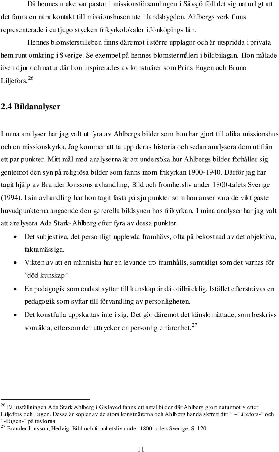 Se exempel på hennes blomstermåleri i bildbilagan. Hon målade även djur och natur där hon inspirerades av konstnärer som Prins Eugen och Bruno Liljefors. 26 2.