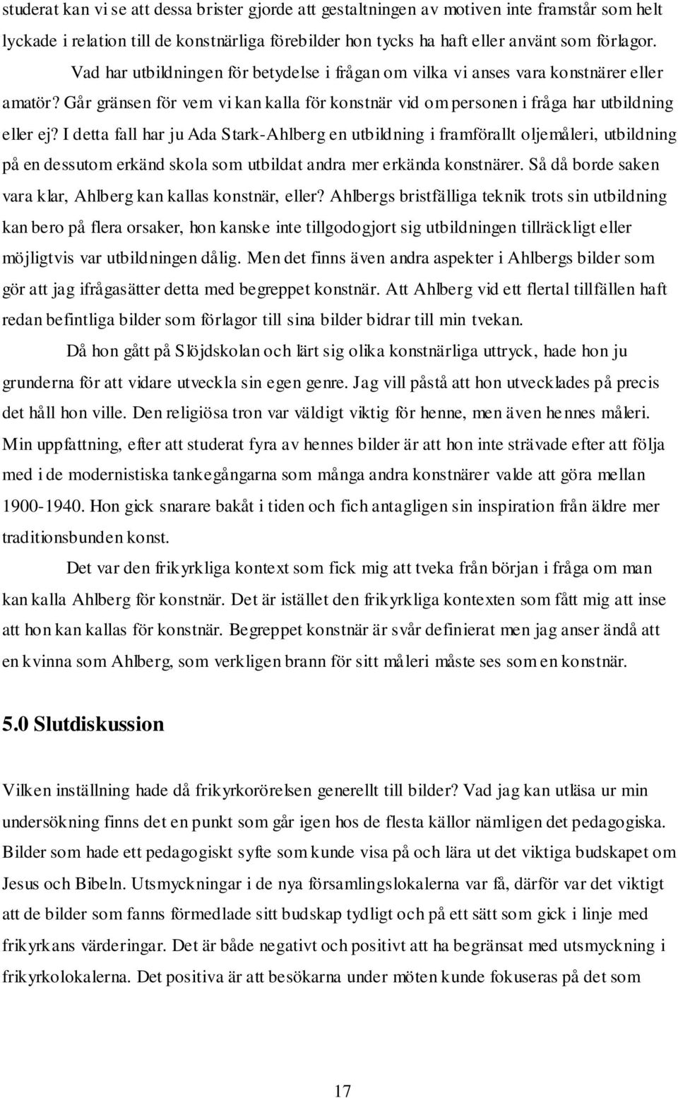 I detta fall har ju Ada Stark-Ahlberg en utbildning i framförallt oljemåleri, utbildning på en dessutom erkänd skola som utbildat andra mer erkända konstnärer.