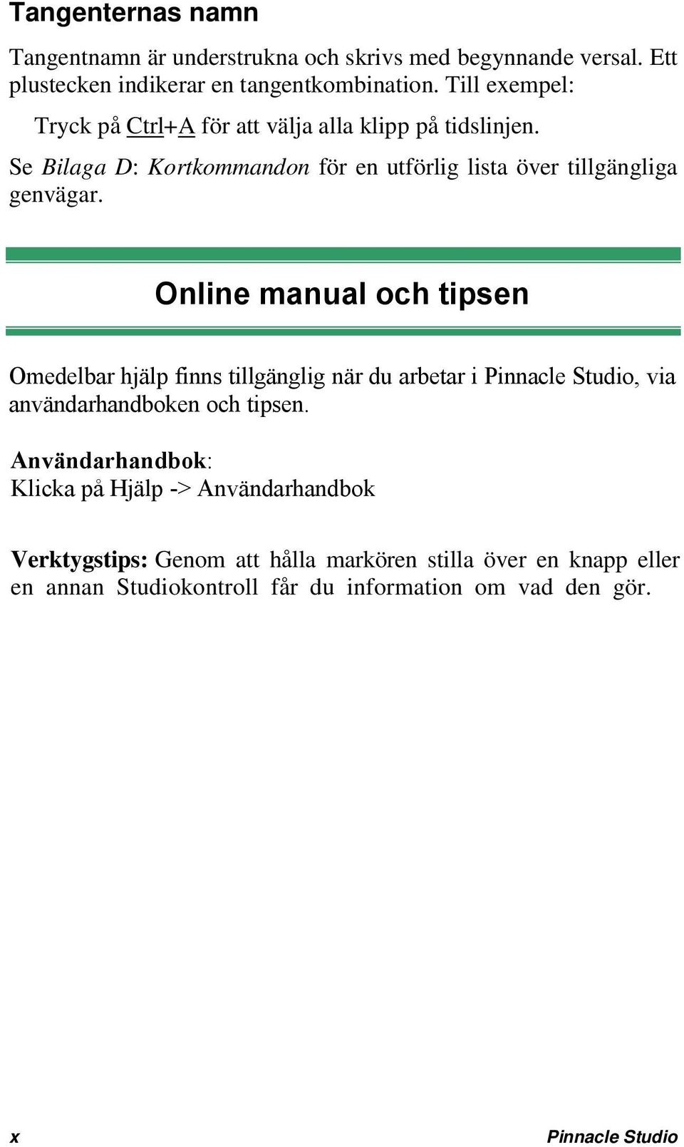 Online manual och tipsen Omedelbar hjälp finns tillgänglig när du arbetar i Pinnacle Studio, via användarhandboken och tipsen.