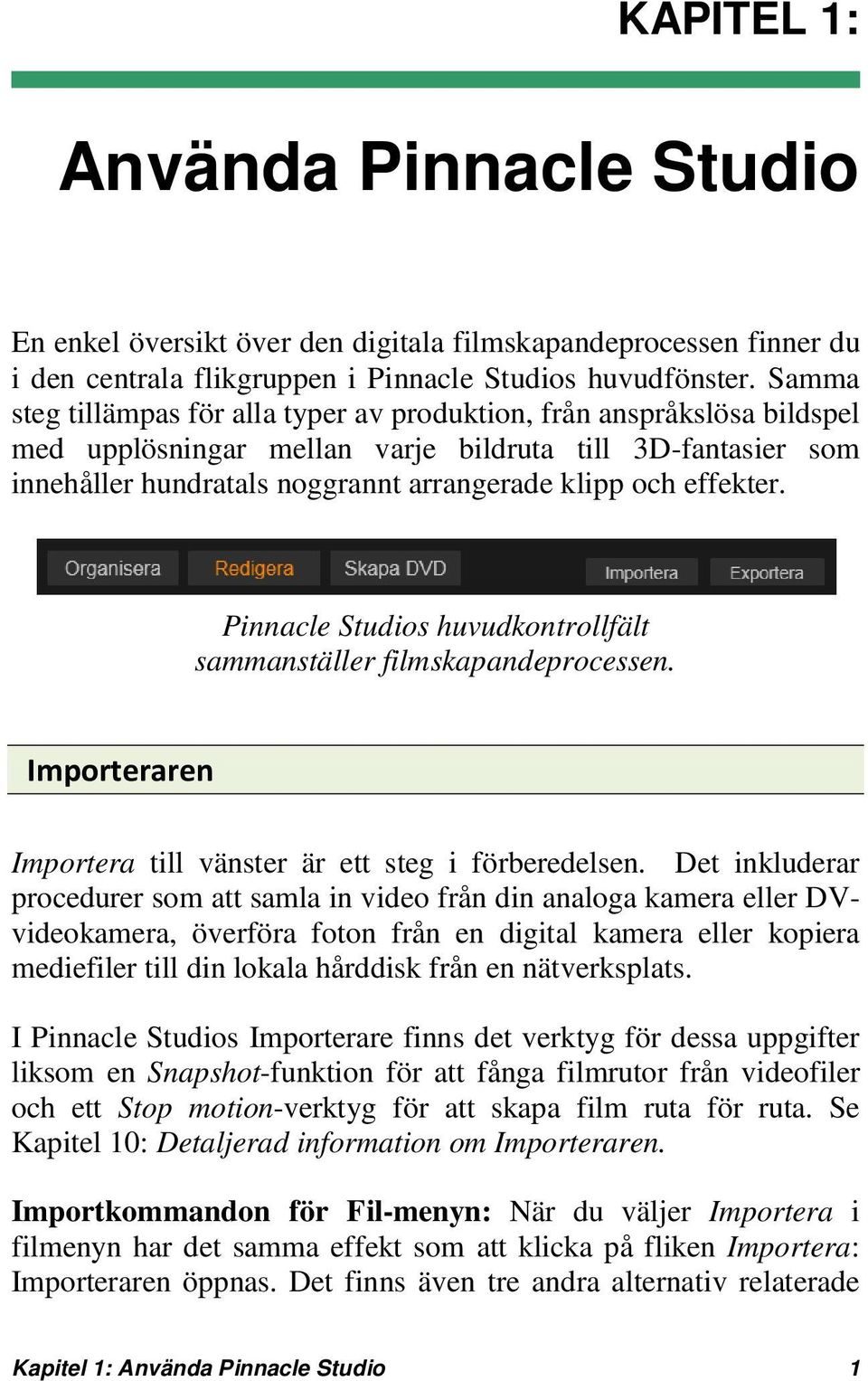 effekter. Pinnacle Studios huvudkontrollfält sammanställer filmskapandeprocessen. Importeraren Importera till vänster är ett steg i förberedelsen.