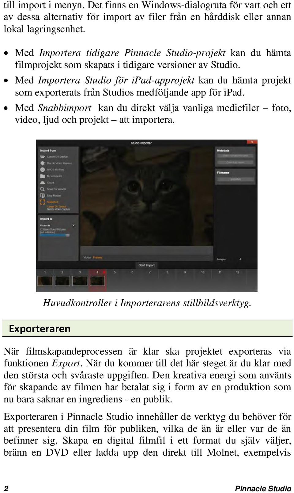 Med Importera Studio för ipad-approjekt kan du hämta projekt som exporterats från Studios medföljande app för ipad.