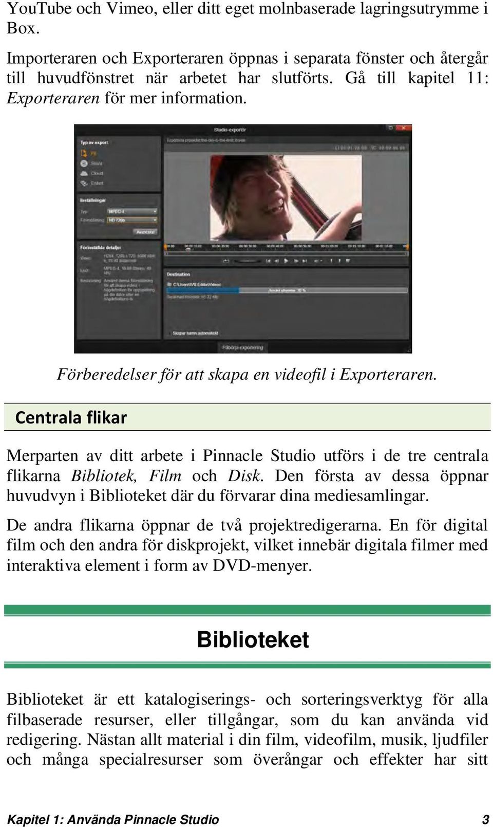 Centrala flikar Merparten av ditt arbete i Pinnacle Studio utförs i de tre centrala flikarna Bibliotek, Film och Disk.