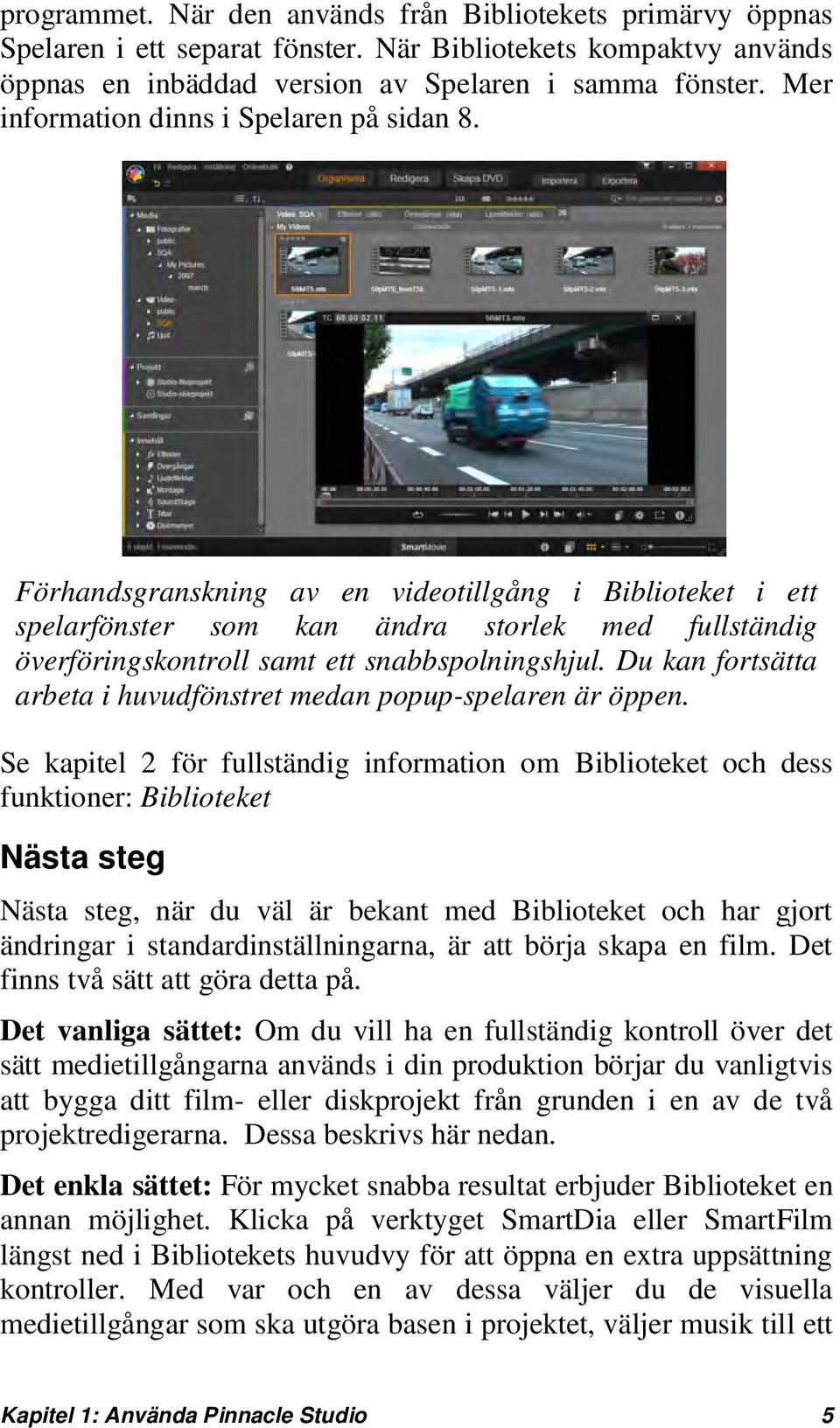 Förhandsgranskning av en videotillgång i Biblioteket i ett spelarfönster som kan ändra storlek med fullständig överföringskontroll samt ett snabbspolningshjul.