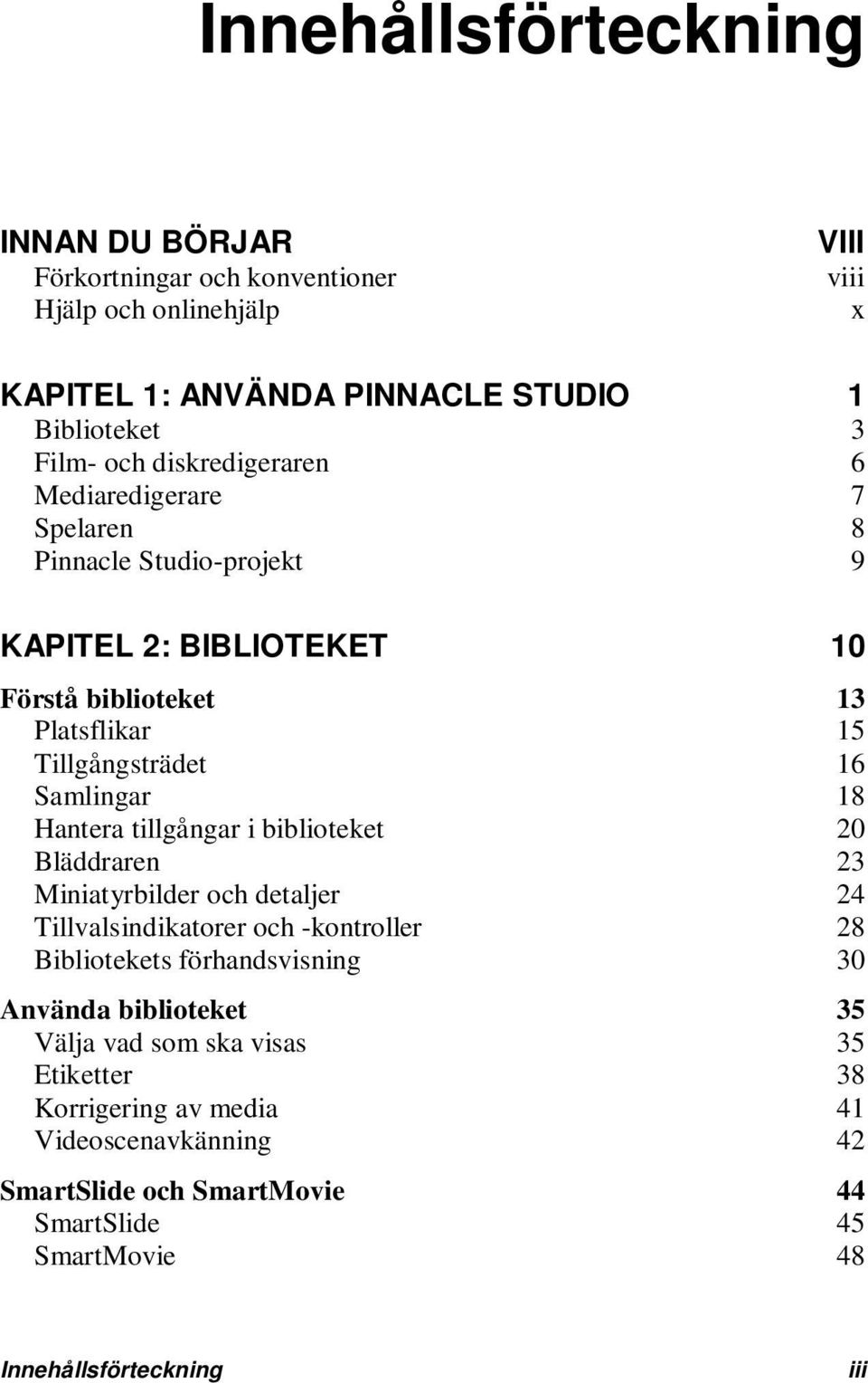 Hantera tillgångar i biblioteket 20 Bläddraren 23 Miniatyrbilder och detaljer 24 Tillvalsindikatorer och -kontroller 28 Bibliotekets förhandsvisning 30 Använda