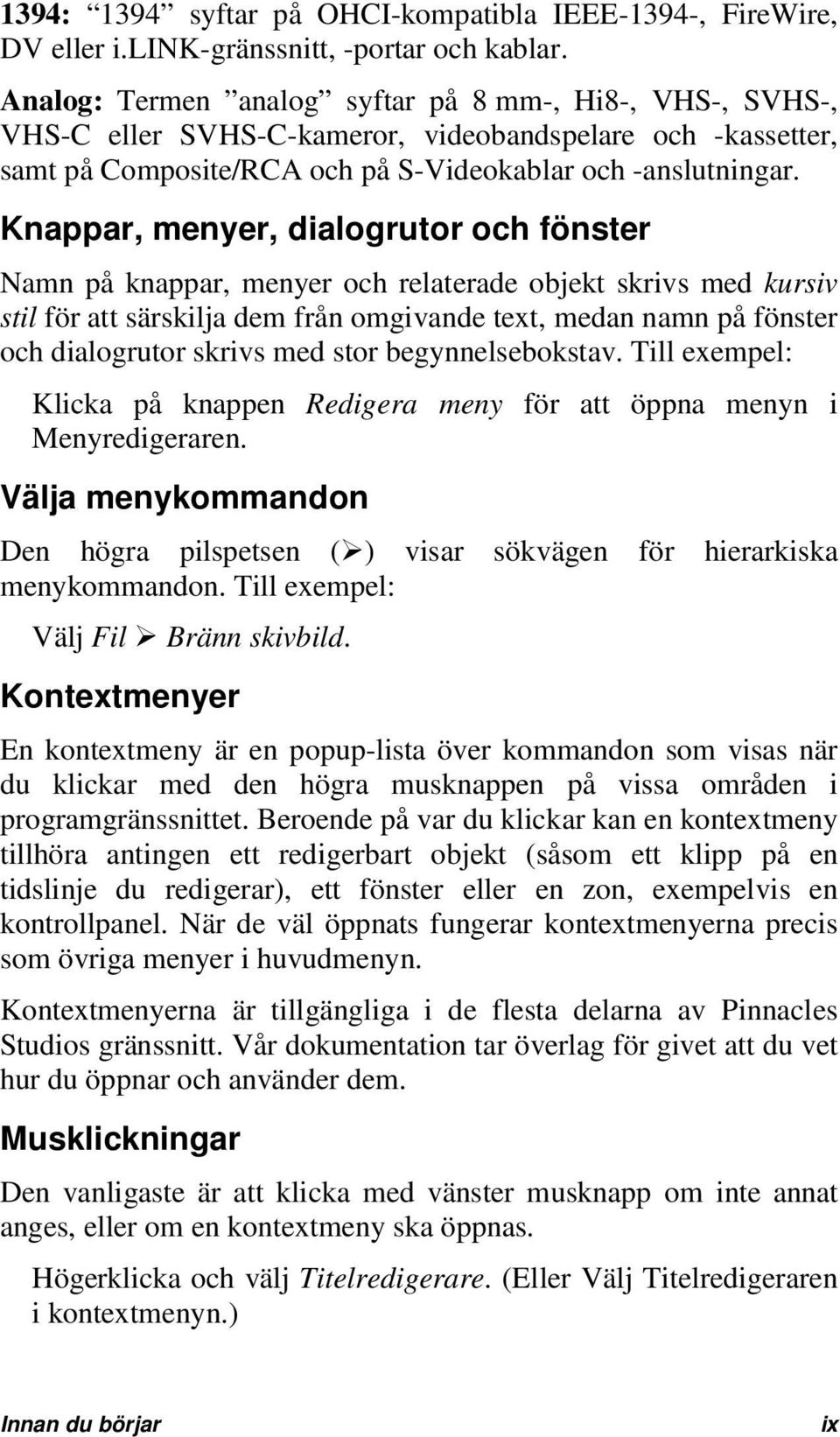 Knappar, menyer, dialogrutor och fönster Namn på knappar, menyer och relaterade objekt skrivs med kursiv stil för att särskilja dem från omgivande text, medan namn på fönster och dialogrutor skrivs