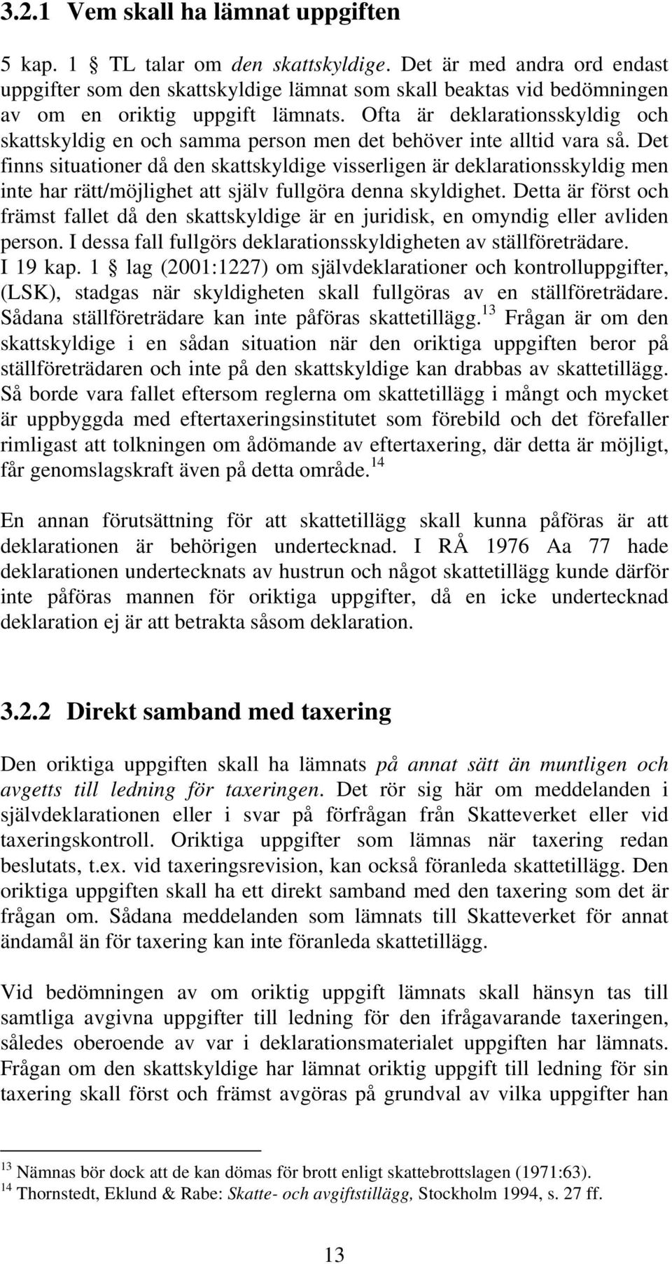 Ofta är deklarationsskyldig och skattskyldig en och samma person men det behöver inte alltid vara så.