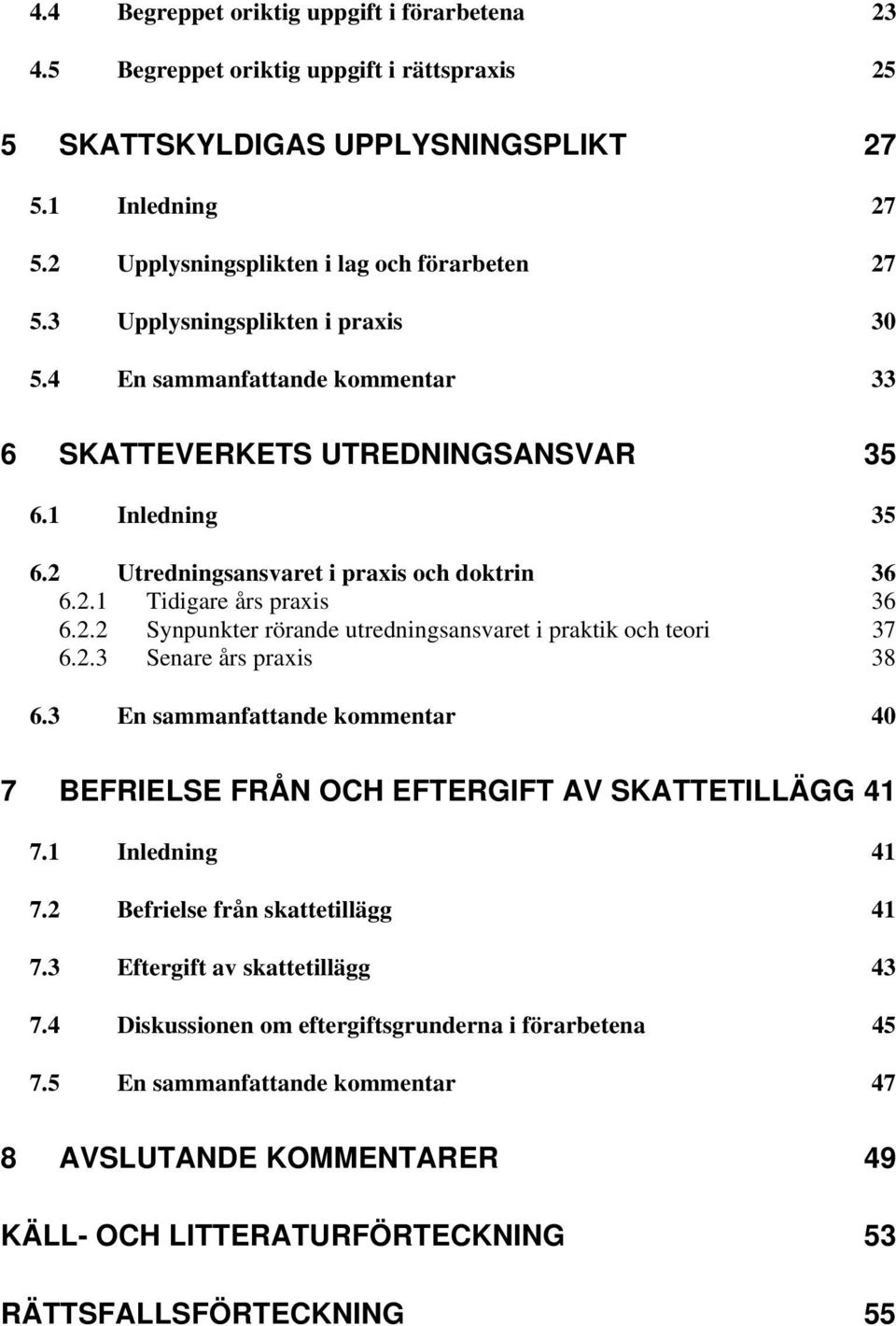 2.2 Synpunkter rörande utredningsansvaret i praktik och teori 37 6.2.3 Senare års praxis 38 6.3 En sammanfattande kommentar 40 7 BEFRIELSE FRÅN OCH EFTERGIFT AV SKATTETILLÄGG 41 7.1 Inledning 41 7.