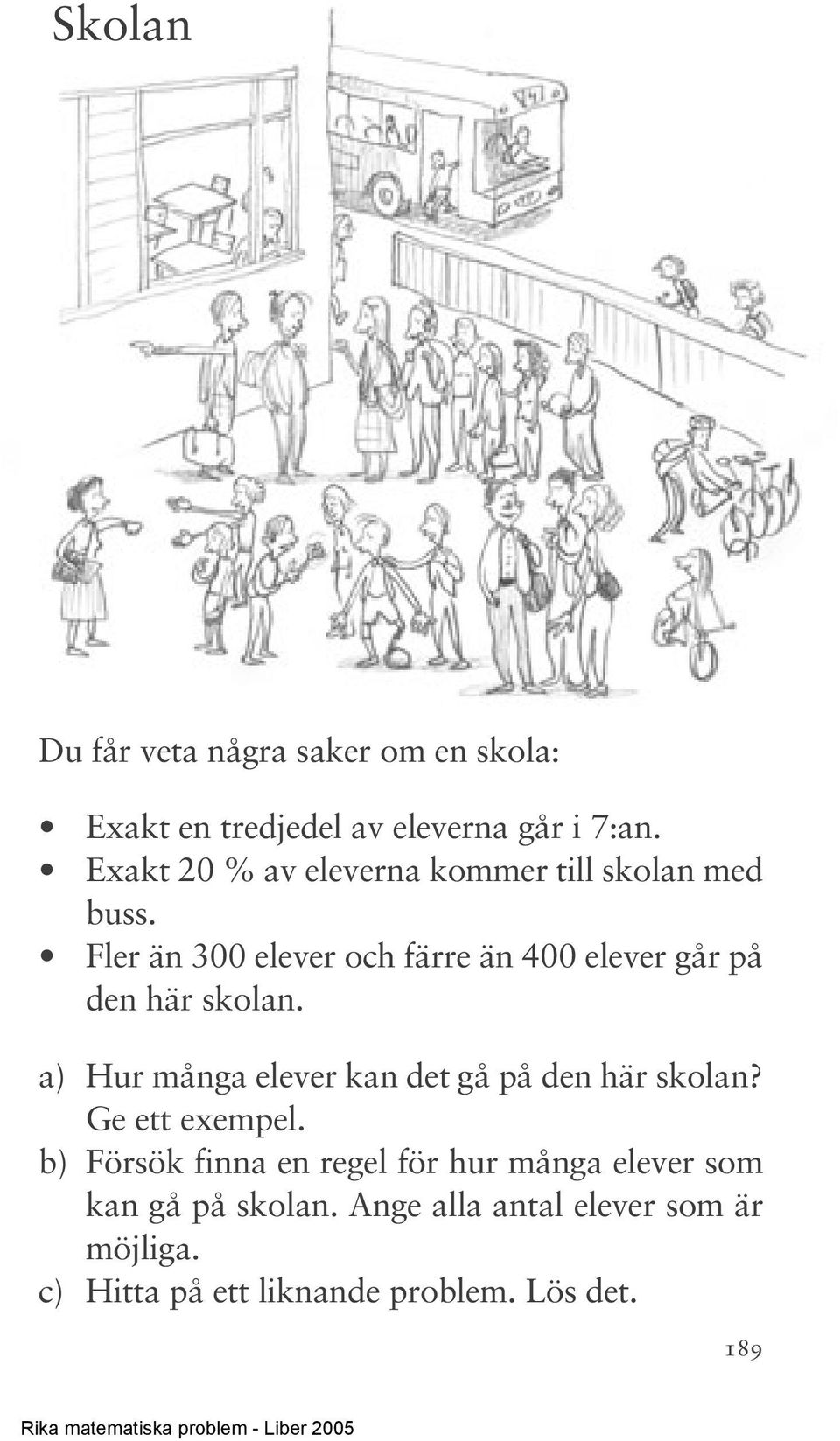 Fler än 300 elever och färre än 400 elever går på den här skolan.