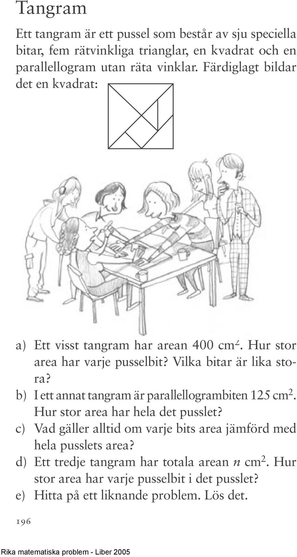 b) I ett annat tangram är parallellogrambiten 125 cm 2. Hur stor area har hela det pusslet?