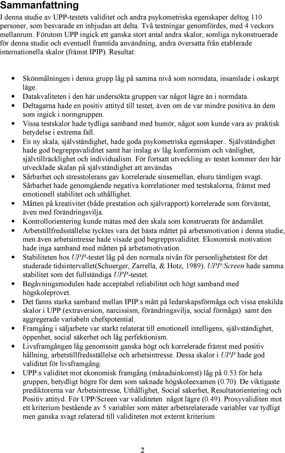 Resultat: Skönmålningen i denna grupp låg på samma nivå som normdata, insamlade i oskarpt läge. Datakvaliteten i den här undersökta gruppen var något lägre än i normdata.