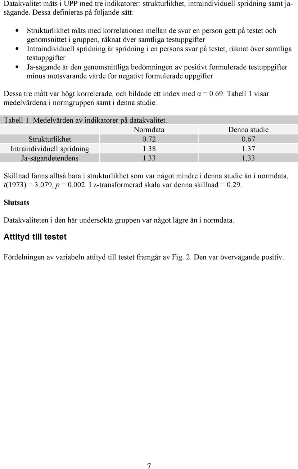 spridning är spridning i en persons svar på testet, räknat över samtliga testuppgifter Ja-sägande är den genomsnittliga bedömningen av positivt formulerade testuppgifter minus motsvarande värde för