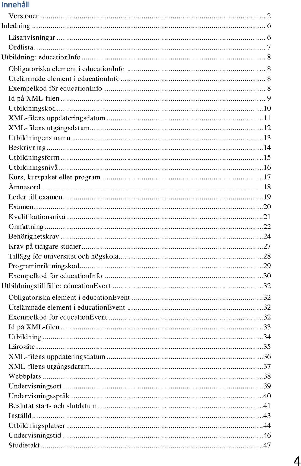 ..15 Utbildningsnivå...16 Kurs, kurspaket eller program...17 Ämnesord...18 Leder till examen...19 Examen...20 Kvalifikationsnivå...21 Omfattning...22 Behörighetskrav...24 Krav på tidigare studier.