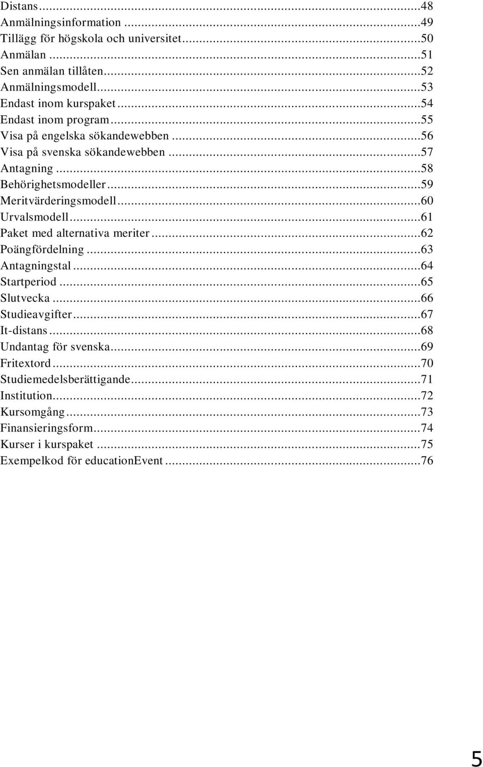 ..60 Urvalsmodell...61 Paket med alternativa meriter...62 Poängfördelning...63 Antagningstal...64 Startperiod...65 Slutvecka...66 Studieavgifter...67 It-distans.