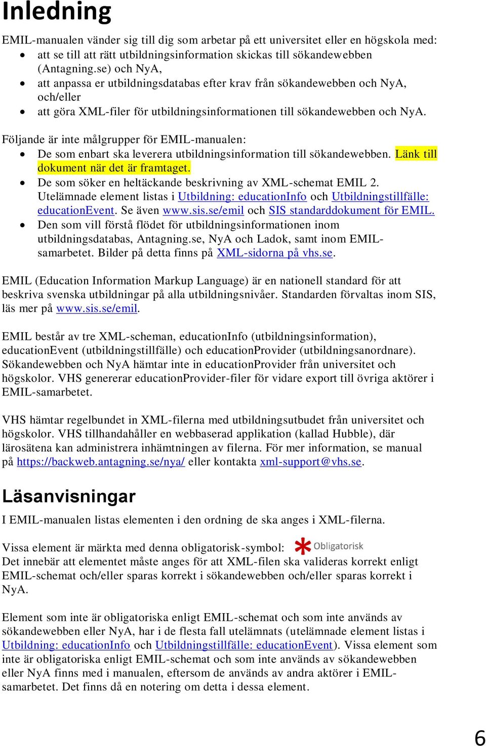 Följande är inte målgrupper för EMIL-manualen: De som enbart ska leverera utbildningsinformation till sökandewebben. Länk till dokument när det är framtaget.