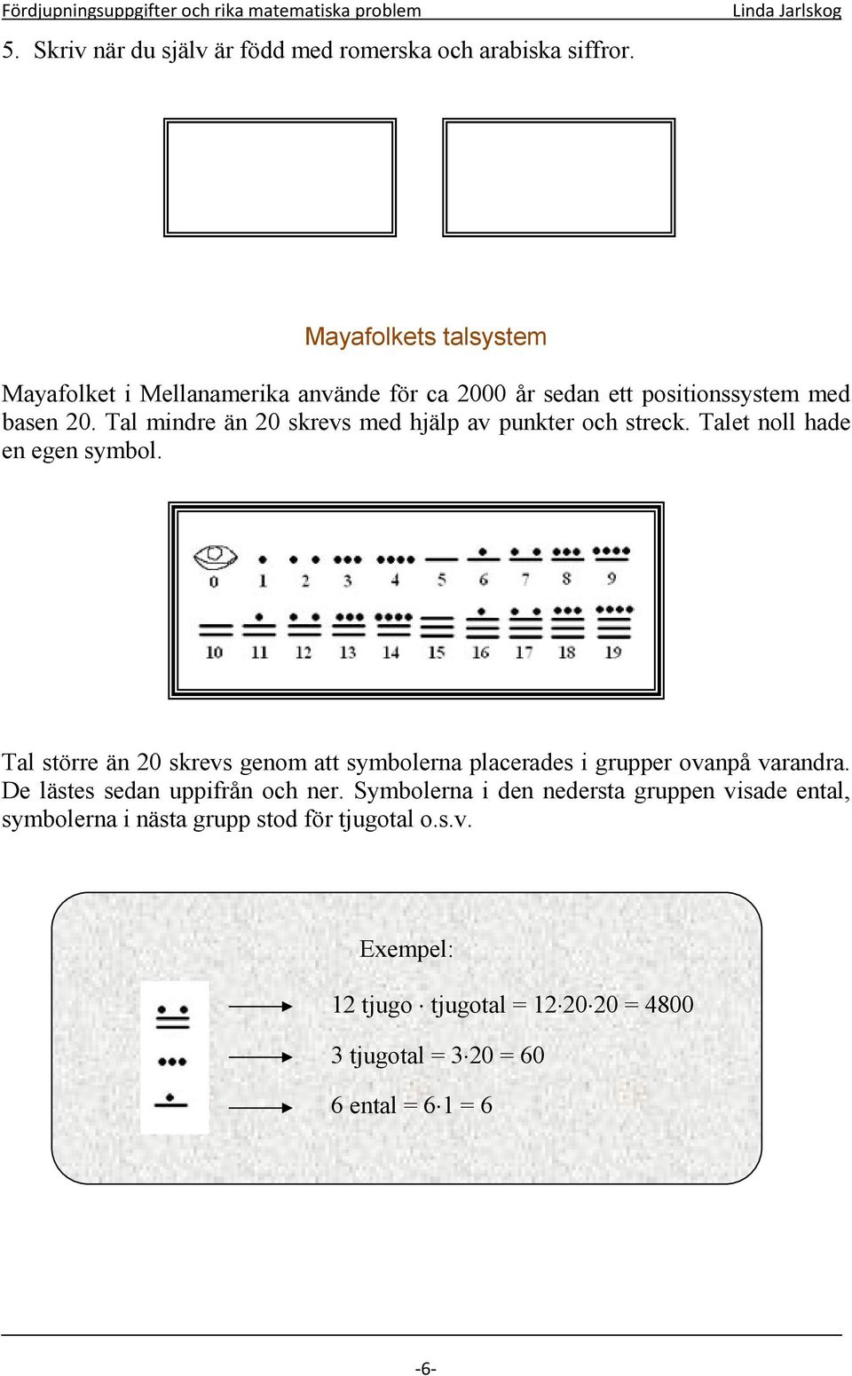 Tal mindre än 20 skrevs med hjälp av punkter och streck. Talet noll hade en egen symbol.