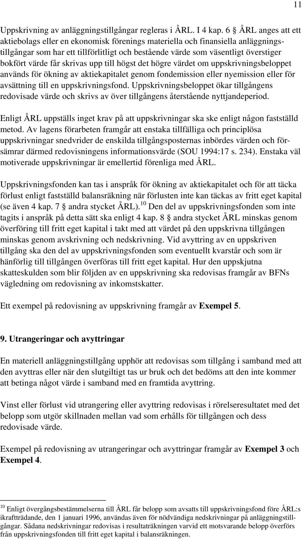 får skrivas upp till högst det högre värdet om uppskrivningsbeloppet används för ökning av aktiekapitalet genom fondemission eller nyemission eller för avsättning till en uppskrivningsfond.