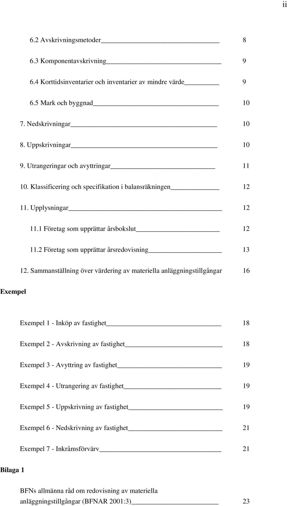 Sammanställning över värdering av materiella anläggningstillgångar 16 Exempel Exempel 1 - Inköp av fastighet 18 Exempel 2 - Avskrivning av fastighet 18 Exempel 3 - Avyttring av fastighet 19 Exempel 4