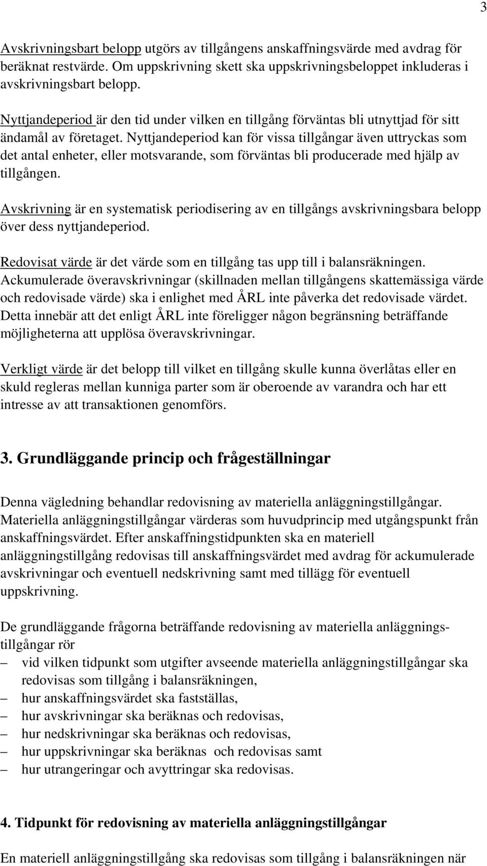 Nyttjandeperiod kan för vissa tillgångar även uttryckas som det antal enheter, eller motsvarande, som förväntas bli producerade med hjälp av tillgången.