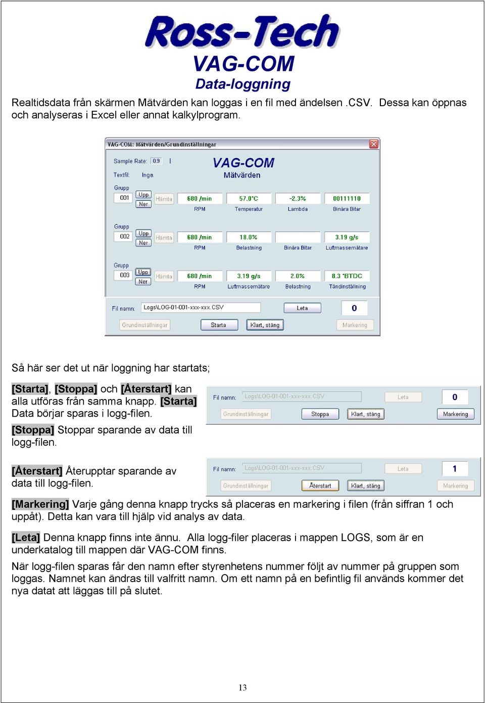 [Stoppa] Stoppar sparande av data till logg-filen. [Återstart] Återupptar sparande av data till logg-filen.