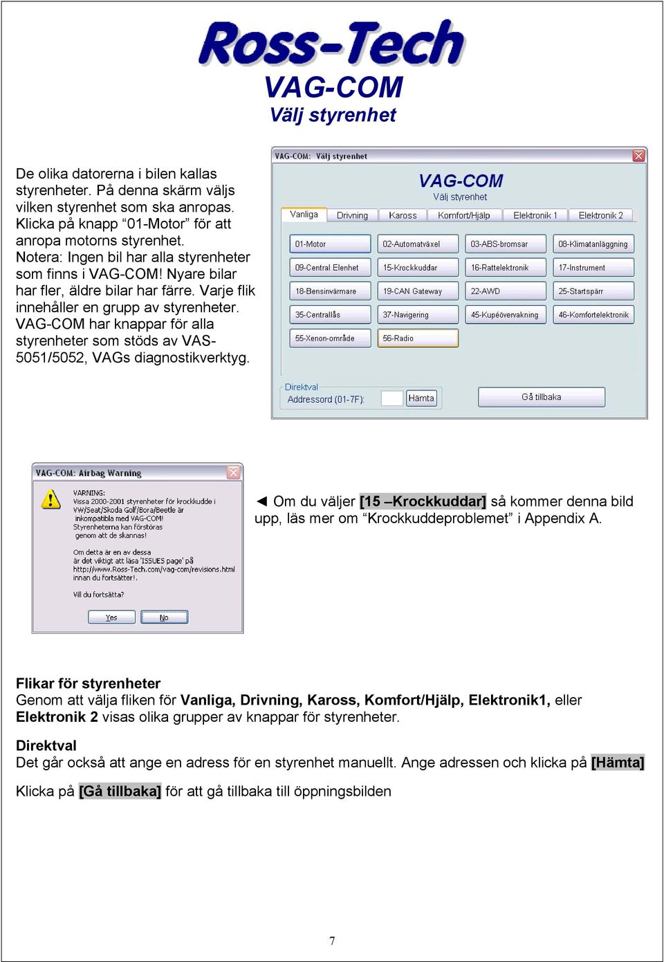 VAG-COM har knappar för alla styrenheter som stöds av VAS- 5051/5052, VAGs diagnostikverktyg. Om du väljer [15 Krockkuddar] så kommer denna bild upp, läs mer om Krockkuddeproblemet i Appendix A.