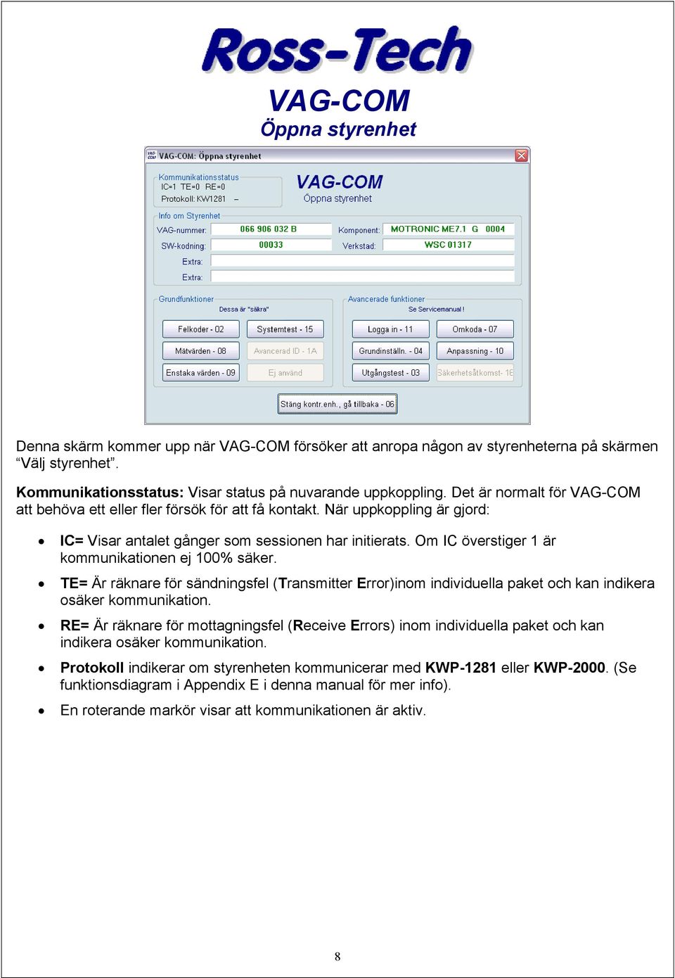 Om IC överstiger 1 är kommunikationen ej 100% säker. TE= Är räknare för sändningsfel (Transmitter Error)inom individuella paket och kan indikera osäker kommunikation.