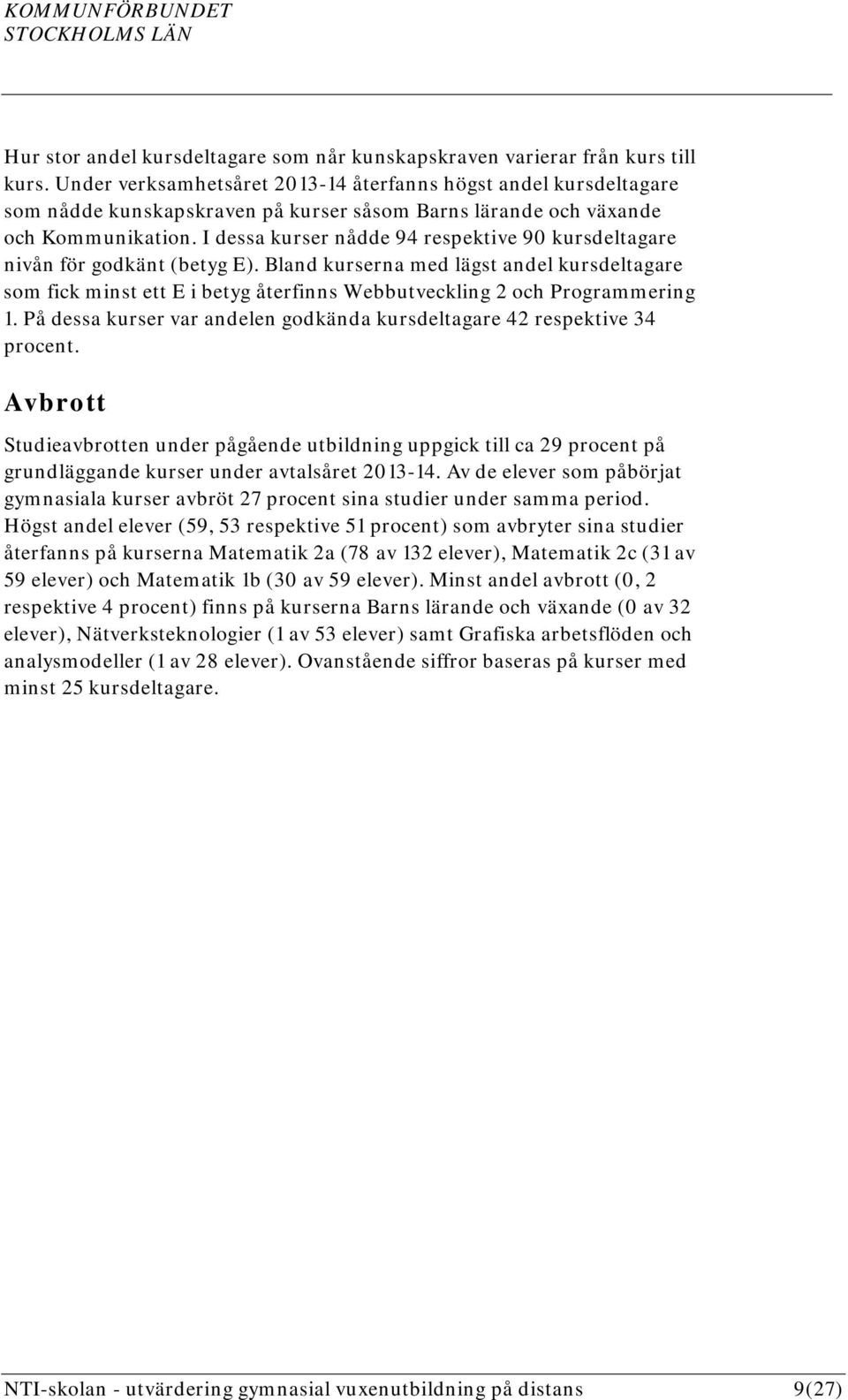 I dessa kurser nådde 94 respektive 90 kursdeltagare nivån för godkänt (betyg E).