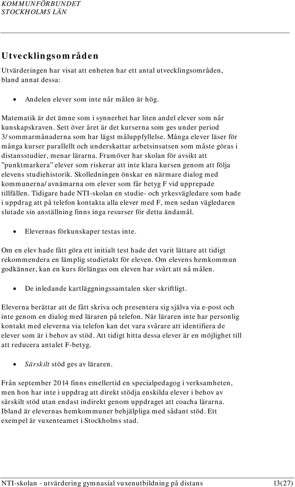 Många elever läser för många kurser parallellt och underskattar arbetsinsatsen som måste göras i distansstudier, menar lärarna.